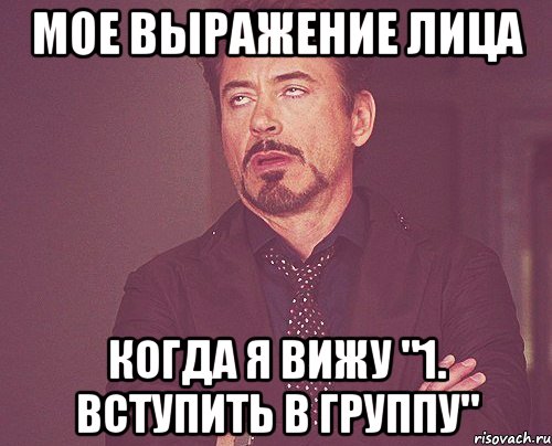 МОЕ ВЫРАЖЕНИЕ ЛИЦА КОГДА Я ВИЖУ "1. ВСТУПИТЬ В ГРУППУ", Мем твое выражение лица