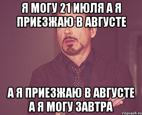 Я могу 21 июля А я приезжаю в августе А я приезжаю в августе А я могу завтра, Мем твое выражение лица