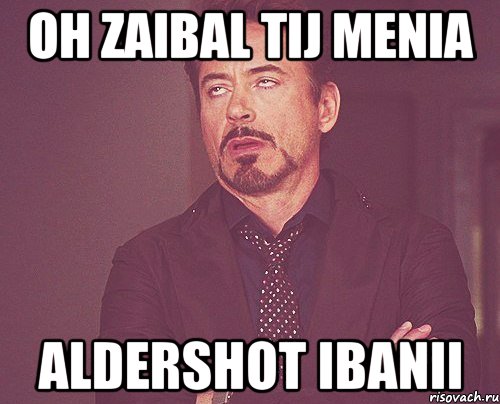 Oh zaibal tij menia AlderShot ibanii, Мем твое выражение лица