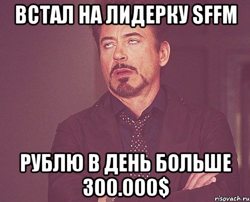 Встал на лидерку SFFM Рублю в день больше 300.000$, Мем твое выражение лица