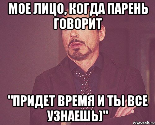 Мое лицо, когда парень говорит "Придет время и ты все узнаешь)", Мем твое выражение лица