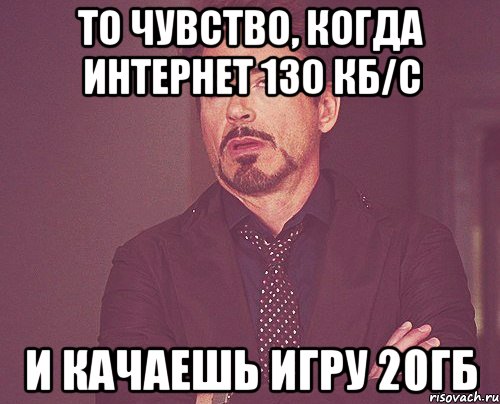 То чувство, когда интернет 130 кб/с и качаешь игру 20ГБ, Мем твое выражение лица