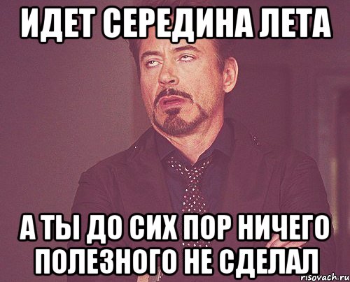 Идет середина лета А ты до сих пор ничего полезного не сделал, Мем твое выражение лица