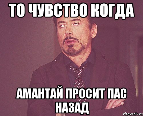 ТО ЧУВСТВО КОГДА АМАНТАЙ ПРОСИТ ПАС НАЗАД, Мем твое выражение лица