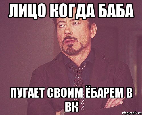 Лицо когда баба пугает своим ёбарем в вк, Мем твое выражение лица