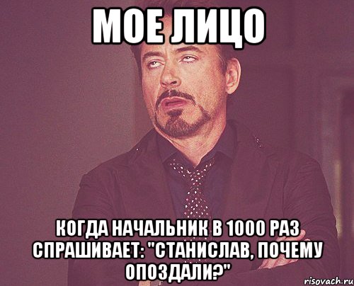 Мое лицо когда начальник в 1000 раз спрашивает: "Станислав, почему опоздали?", Мем твое выражение лица