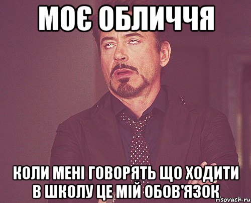 Моє обличчя Коли мені говорять що ходити в школу це мій обов'язок, Мем твое выражение лица