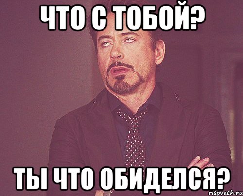 Что с тобой? ты что обиделся?, Мем твое выражение лица