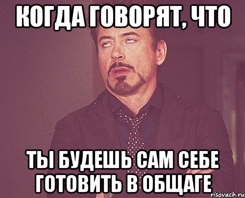 Когда говорят, что ты будешь сам себе готовить в общаге, Мем твое выражение лица