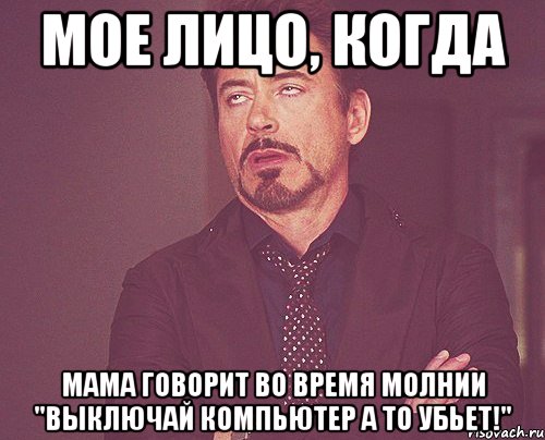 МОЕ ЛИЦО, КОГДА МАМА ГОВОРИТ ВО ВРЕМЯ МОЛНИИ "ВЫКЛЮЧАЙ КОМПЬЮТЕР А ТО УБЬЕТ!", Мем твое выражение лица