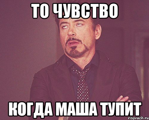 То чувство когда маша тупит, Мем твое выражение лица