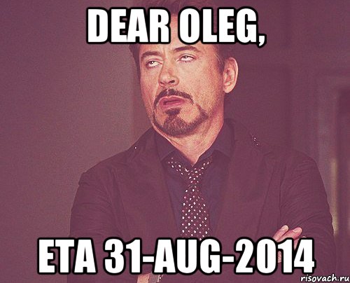 Dear Oleg, ETA 31-Aug-2014, Мем твое выражение лица