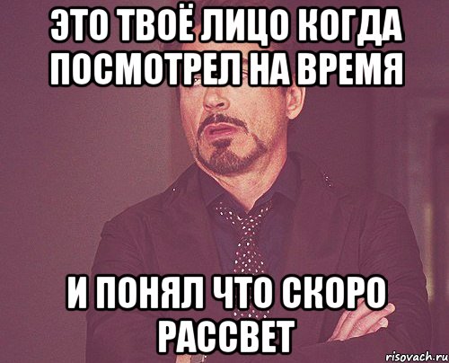 Это твоё лицо когда посмотрел на время и понял что скоро рассвет, Мем твое выражение лица