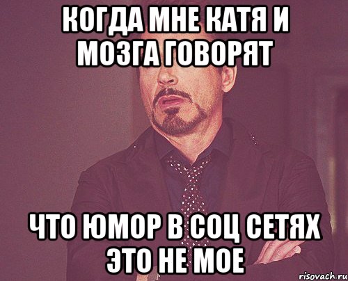 когда мне Катя и Мозга говорят что юмор в соц сетях это не мое, Мем твое выражение лица