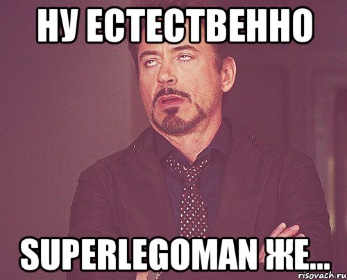 Ну естественно SuperLegoMan же..., Мем твое выражение лица