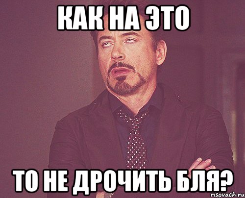 Как на это то не дрочить бля?, Мем твое выражение лица