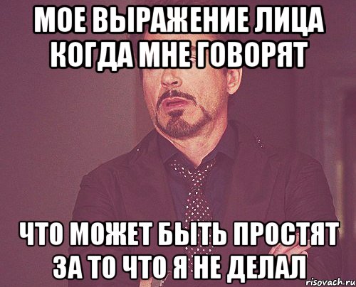 мое выражение лица когда мне говорят что может быть простят за то что я не делал, Мем твое выражение лица