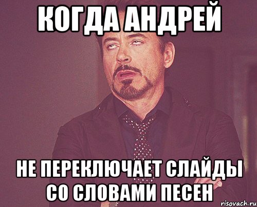 КОГДА АНДРЕЙ НЕ ПЕРЕКЛЮЧАЕТ СЛАЙДЫ СО СЛОВАМИ ПЕСЕН, Мем твое выражение лица