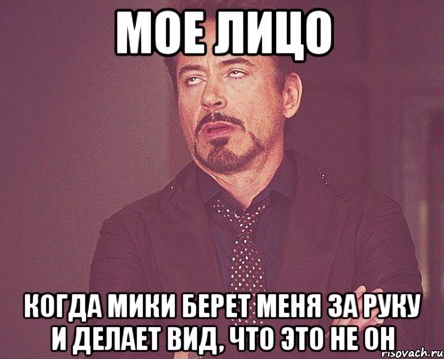 МОЕ ЛИЦО КОГДА МИКИ БЕРЕТ МЕНЯ ЗА РУКУ И ДЕЛАЕТ ВИД, ЧТО ЭТО НЕ ОН, Мем твое выражение лица