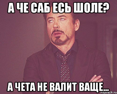 А че саб есь шоле? А чета не валит ваще..., Мем твое выражение лица