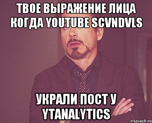 твое выражение лица когда YOUTUBE SCVNDVLS украли пост у YTANALYTICS, Мем твое выражение лица