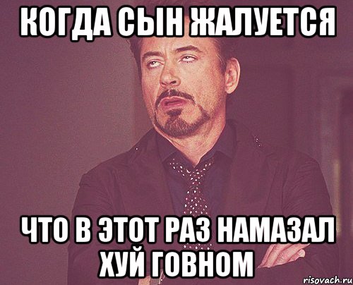 Когда сын жалуется Что в этот раз намазал хуй говном, Мем твое выражение лица