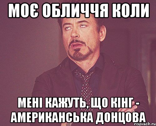 моє обличчя коли мені кажуть, що кінг - американська донцова, Мем твое выражение лица