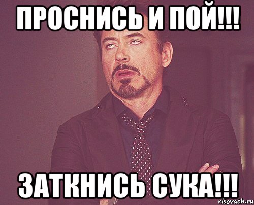 Проснись и пой!!! Заткнись СУКА!!!, Мем твое выражение лица