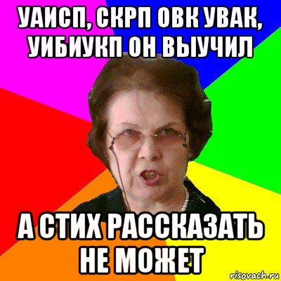 УАиСП, СКРП ОВК УВАК, УИБиУКП он выучил а стих рассказать не может, Мем Типичная училка