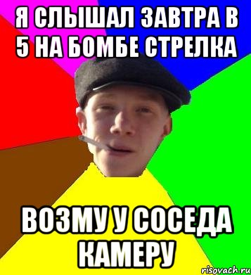 я слышал завтра в 5 на бомбе стрелка возму у соседа камеру, Мем умный гопник