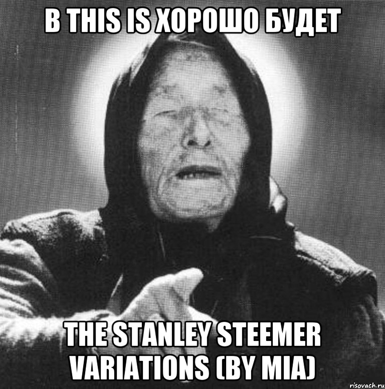 в This is хорошо будет The Stanley Steemer Variations (by Mia), Мем Ванга