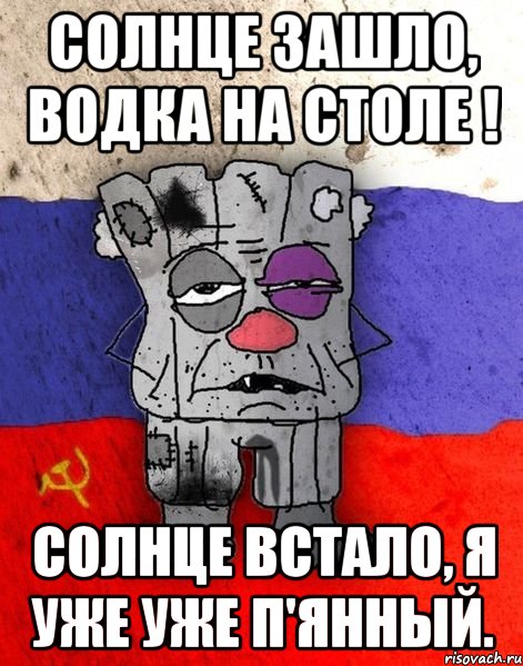 Солнце зашло, водка на столе ! Солнце встало, я уже уже п'янный., Мем Ватник