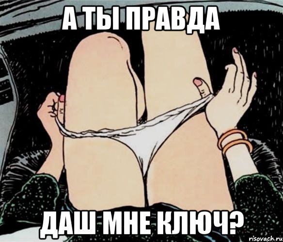 А ты правда Даш мне ключ?