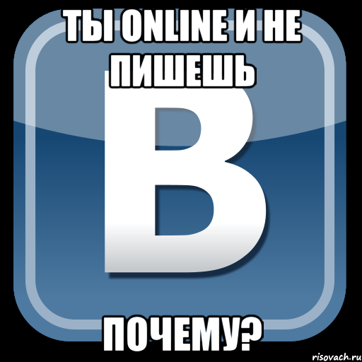 ты online и не пишешь почему?, Мем   вк