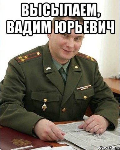 Высылаем, Вадим Юрьевич , Мем Военком (полковник)