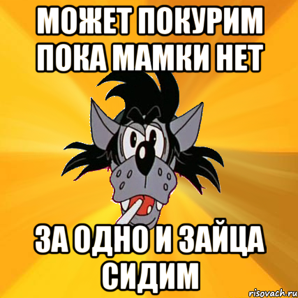 может покурим пока мамки нет за одно и зайца сидим, Мем Волк