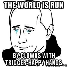 The world is run by clowns with trigger-happy hands, Мем  Володя Путин