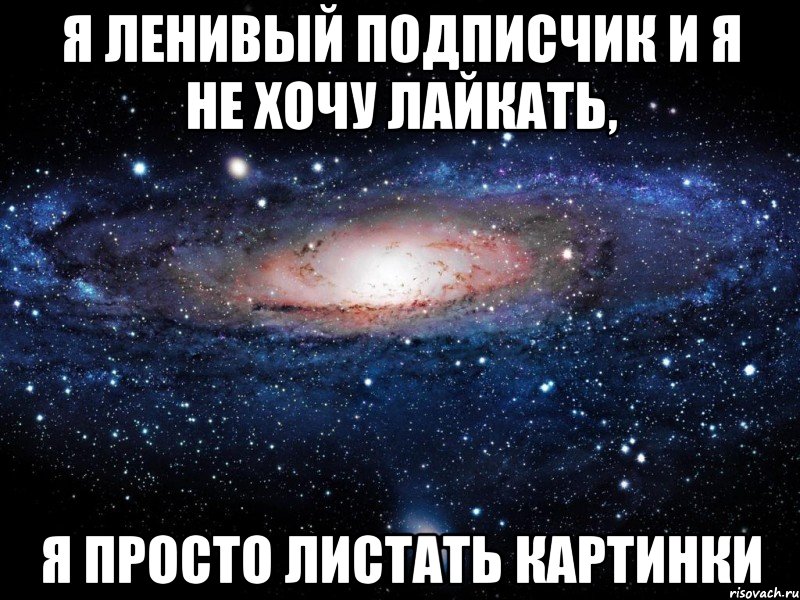 Я ленивый подписчик и я не хочу лайкать, я просто листать картинки, Мем Вселенная