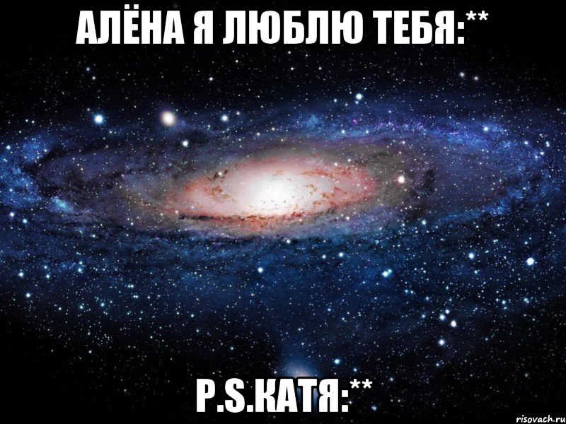 Алёна я люблю тебя:** P.s.Катя:**, Мем Вселенная