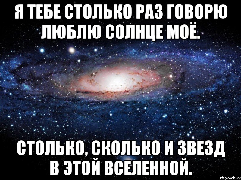 Я ТЕБЕ СТОЛЬКО РАЗ ГОВОРЮ ЛЮБЛЮ СОЛНЦЕ МОЁ. СТОЛЬКО, СКОЛЬКО И ЗВЕЗД В ЭТОЙ ВСЕЛЕННОЙ., Мем Вселенная