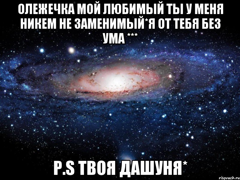 Олежечка мой любимый ты у меня никем не заменимый*я от тебя без ума *** P.S твоя Дашуня*, Мем Вселенная