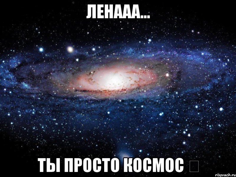 Ленааа... Ты просто космос ☆, Мем Вселенная