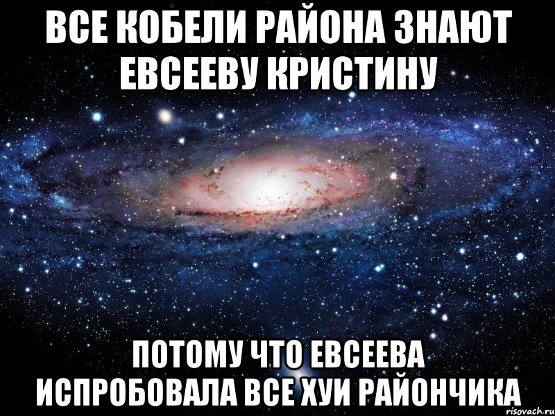 все кобели района знают евсееву кристину потому что евсеева испробовала все хуи райончика, Мем Вселенная