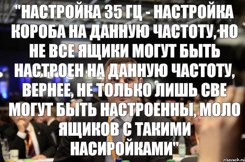 "Настройка 35 Гц - настройка короба на данную частоту, но не все ящики могут быть настроен на данную частоту, вернее, не только лишь све могут быть настроенны, моло ящиков с такими насиройками", Комикс Кличкоо