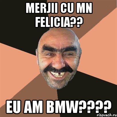 merjii cu mn Felicia?? Eu am BMW????, Мем Я твой дом труба шатал