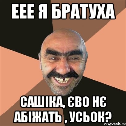 еее я братуха Сашіка, єво нє абіжать , усьок?, Мем Я твой дом труба шатал