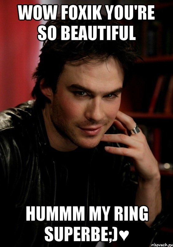 wow foxik you're so beautiful hummm my ring superbe;)♥