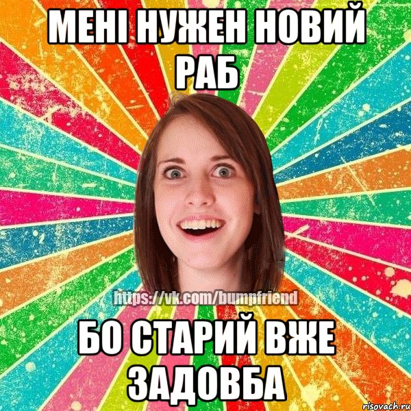 Мені нужен новий раб бо старий вже задовба, Мем Йобнута Подруга ЙоП