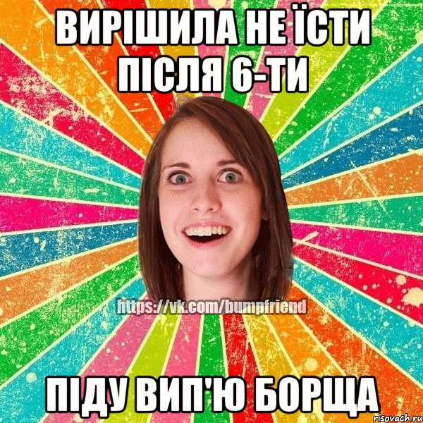 Вирішила не їсти після 6-ти Піду вип'ю борща, Мем Йобнута Подруга ЙоП