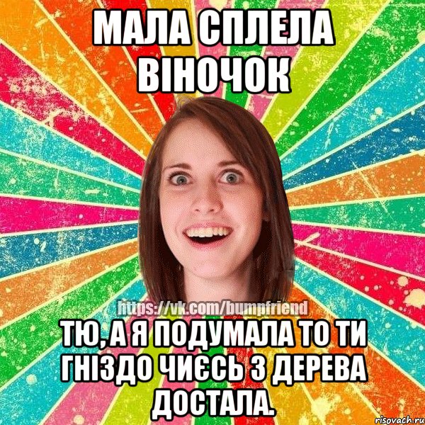 Мала сплела віночок Тю, а я подумала то ти гніздо чиєсь з дерева достала., Мем Йобнута Подруга ЙоП